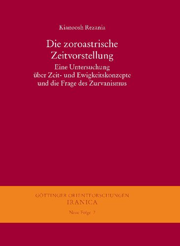 Die zoroastrische Zeitvorstellung : eine Untersuchung über Zeit- und Ewigkeitskonzepte und die Frage des Zurvanismus