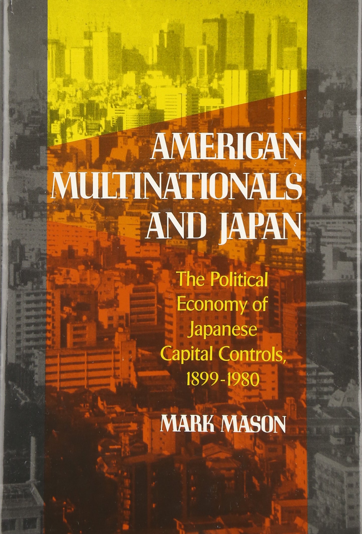 American Multinationals and Japan: The Political Economy of Japanese Capital Controls, 1899-1980 (Harvard East Asian Monographs)