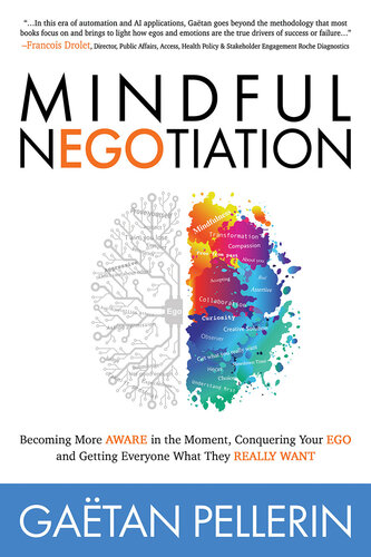 Mindful NEGOtiation: Becoming More Aware in the Moment, Conquering Your Ego and Getting Everyone What They Really Want