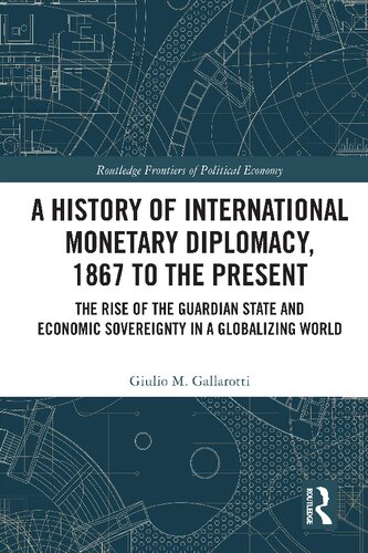 A History of International Monetary Diplomacy, 1867 to the Present: The Rise of the Guardian State and Economic Sovereignty in a Globalizing World