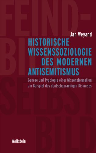 Historische Wissenssoziologie des modernen Antisemitismus. Genese und Typologie einer Wissensformation am Beispiel des deutschsprachigen Diskurses