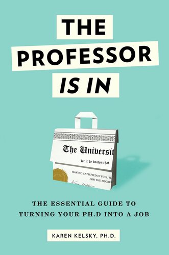 The Professor Is In: The Essential Guide to Turning Your Ph.D. Into a Job