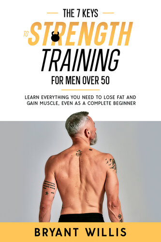 The seven keys to strength training for men over 50: Learn everything you need to lose fat and gain muscle, even as a complete beginner