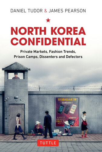 North Korea Confidential : Private Markets, Fashion Trends, Prison Camps, Dissenters and Defectors