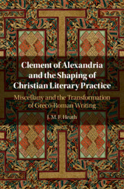 Clement of Alexandria and the Shaping of Christian Literary Practice: Miscellany and the Transformation of Greco-Roman Writing