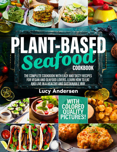 Plant-Based Seafood Cookbook: The Complete Cookbook with Easy and Tasty Recipes for Vegan and Seafood Lovers. Learn How to Eat