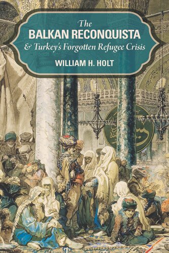 Balkan reconquista and the end of Turkey-in-Europe : massacre and migration, memory and forgetting, 1877-1878