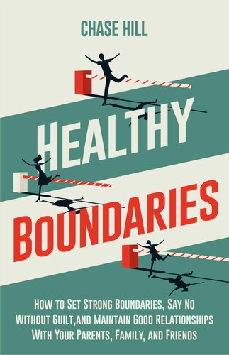 Healthy Boundaries: How to Set Strong Boundaries, Say No Without Guilt, and Maintain Good Relationships With Your Parents, Family, and Friends