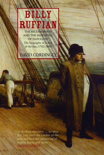 Billy Ruffian: The Bellerophon and the Downfall of Napoleon - The Biography of a Ship of the Line, 1782-1836