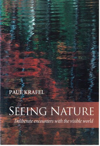 Seeing nature : deliberate encounters with the visible world