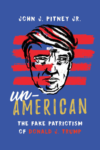 Un-American The Fake Patriotism of  Donald J. Trump