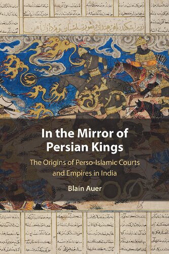 In the Mirror of Persian Kings: The Origins of Perso-Islamic Courts and Empires in India