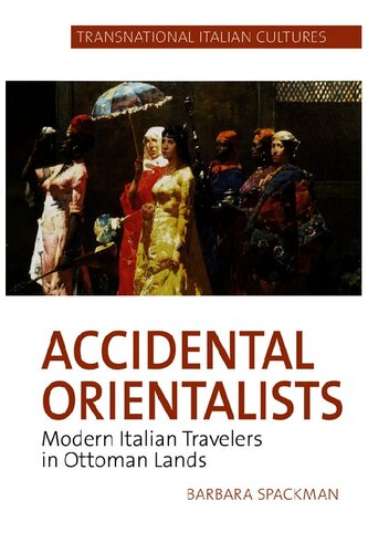 Accidental Orientalists: Modern Italian Travelers in Ottoman Lands (Transnational Italian Cultures): 2