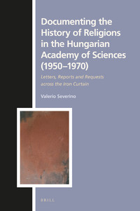 Documenting the History of Religions in the Hungarian Academy of Sciences (1950–1970): Letters, Reports and Requests across the Iron Curtain