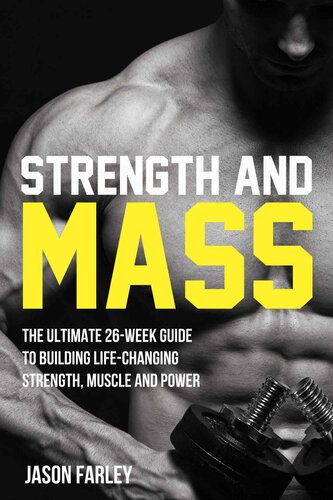 Strength and Mass The Ultimate 26-Week Guide To Building Life-Changing Strength, Muscle and Power