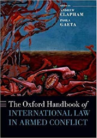 The Oxford Handbook of International Law in Armed Conflict (Oxford Handbooks in Law)