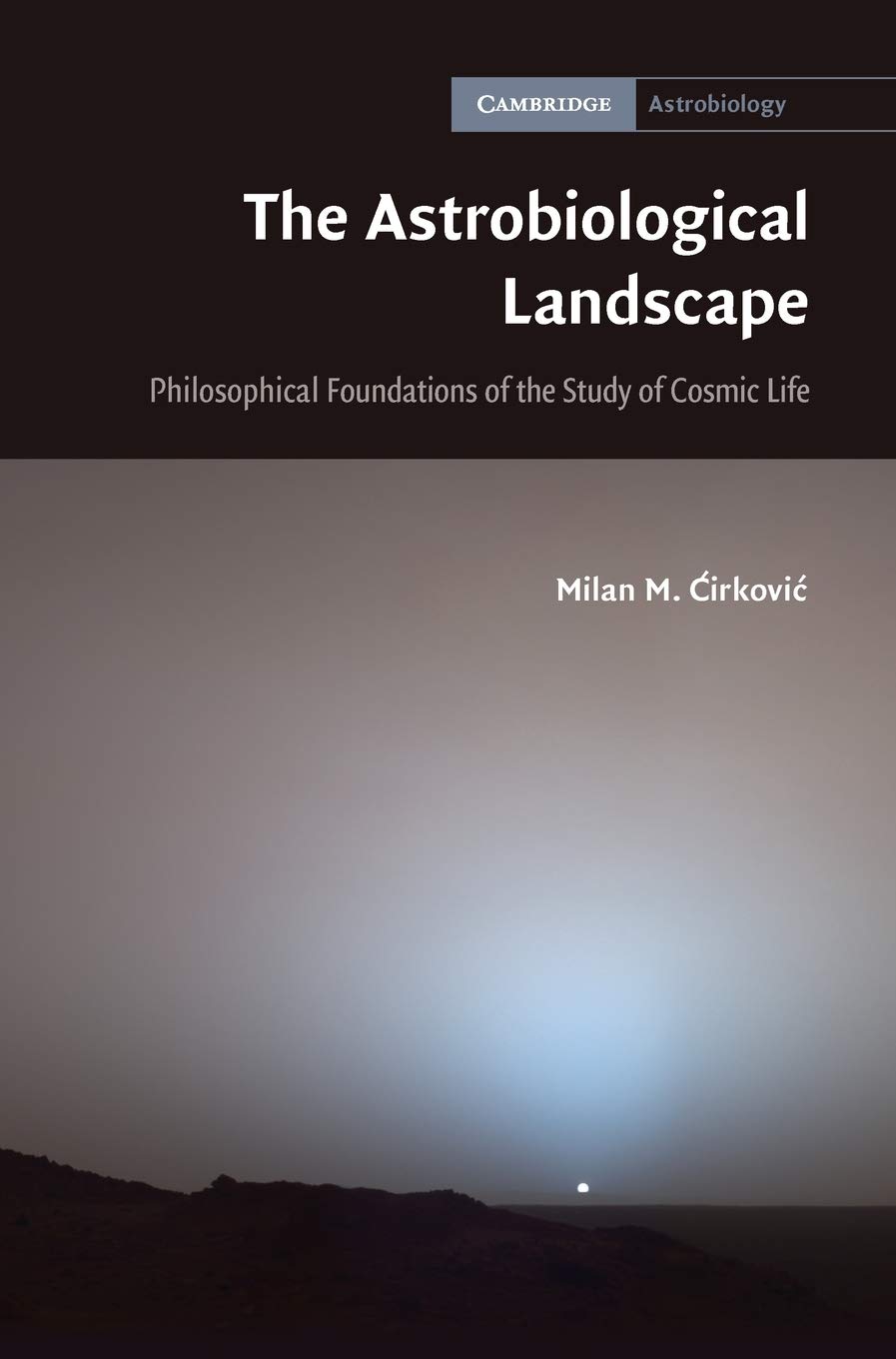 The Astrobiological Landscape: Philosophical Foundations of the Study of Cosmic Life: 7 (Cambridge Astrobiology, Series Number 7)