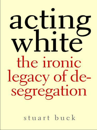 Acting White: The Ironic Legacy of Desegregation