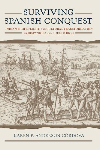 Surviving Spanish Conquest: Indian Fight, Flight, and Cultural Transformation in Hispaniola and Puerto Rico (Caribbean Archaeology and Ethnohistory Series)