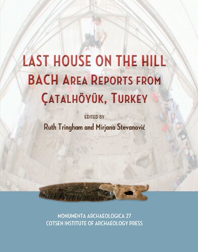 Last House on the Hill: BACH Area Reports from Çatalhöyük, Turkey (Cotsen Monumenta Archaeologica): BACH Area Reports from Catalhoyuk, Turkey: 27