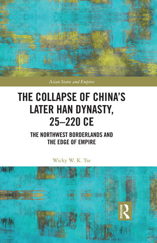 The Collapse of China's Later Han Dynasty, 25-220 CE: The Northwest Borderlands and the Edge of Empire (Asian States and Empires)