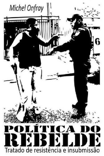 A POLÍTICA DO REBELDE - Tratado de resistência e insubmissão