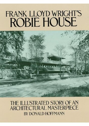 Frank Lloyd Wright's Robie House: The Illustrated Story of an Architectural Masterpiece