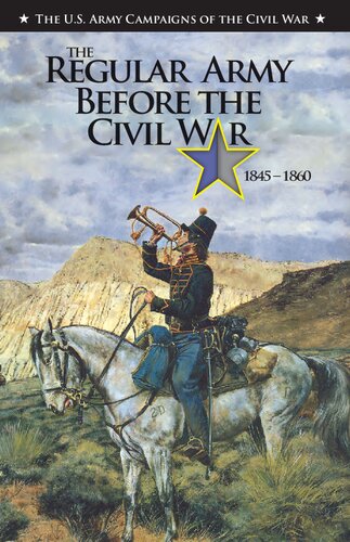 The Regular Army Before the Civil War, 1845-1860: The U.S. Army Campaigns of The Civil War