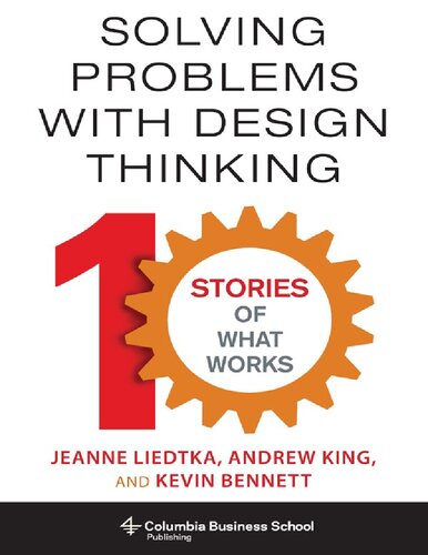 Columbia Business School Publishing Jeanne Liedtka Andrew King Kevin Bennett Solving Problems with Design Thinking Ten Stories of What Works University Press