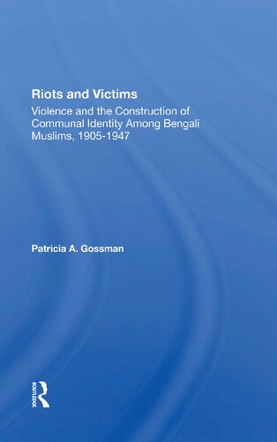 Riots And Victims: Violence And The Construction Of Communal Identity Among Bengali Muslims, 19051947