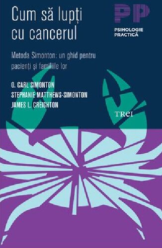 Cum sa lupti cu cancerul. Metoda Simonton: un ghid pentru pacienti si familiile lor