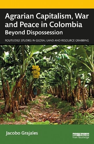 Agrarian capitalism, war and peace in Colombia: beyond dispossession /