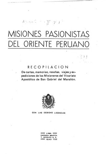 Misiones pasionistas del oriente Peruano. Recopilacion de cartas memorias, reseñas, viajes y expediciones de los Misioneros del Vicariato Apostólico de San Gabriel del Marañón