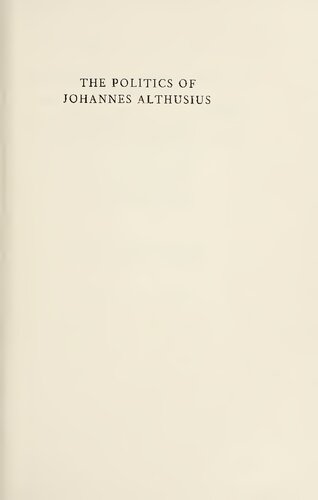 The Politics of Johannes Althusius: An Abridged Translation of the Third Edition of Politica Methodice Digesta, atque Exemplis Sacris et Profanis Ilustrata