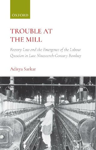 Trouble at the Mill: Factory Law and the Emergence of the Labour Question in Late Nineteenth-Century Bombay