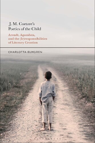 J. M. Coetzee's Poetics of the Child: Arendt, Agamben, and the (Ir)Responsibilities of Literary Creation