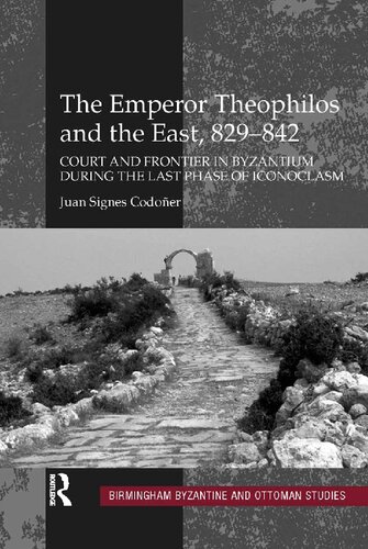 The Emperor Theophilos and the East, 829–842: Court and Frontier in Byzantium during the Last Phase of Iconoclasm: 13 (Birmingham Byzantine and Ottoman Studies)