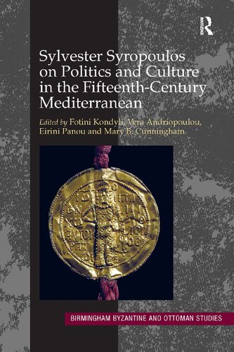 Sylvester Syropoulos on Politics and Culture in the Fifteenth-Century Mediterranean: Themes and Problems in the Memoirs, Section IV: 16 (Birmingham Byzantine and Ottoman Studies)