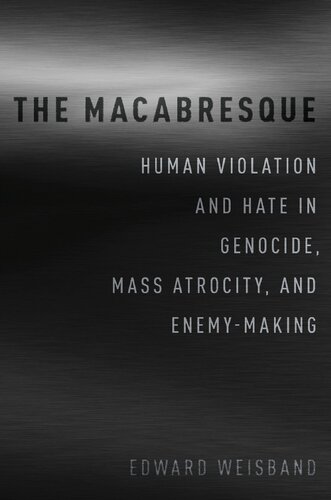 The Macabresque: Human Violation and Hate in Genocide, Mass Atrocity and Enemy-Making