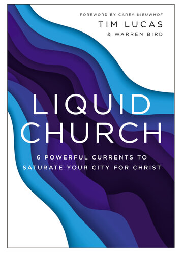 Liquid Church : 6 Powerful Currents to Saturate Your City for Christ