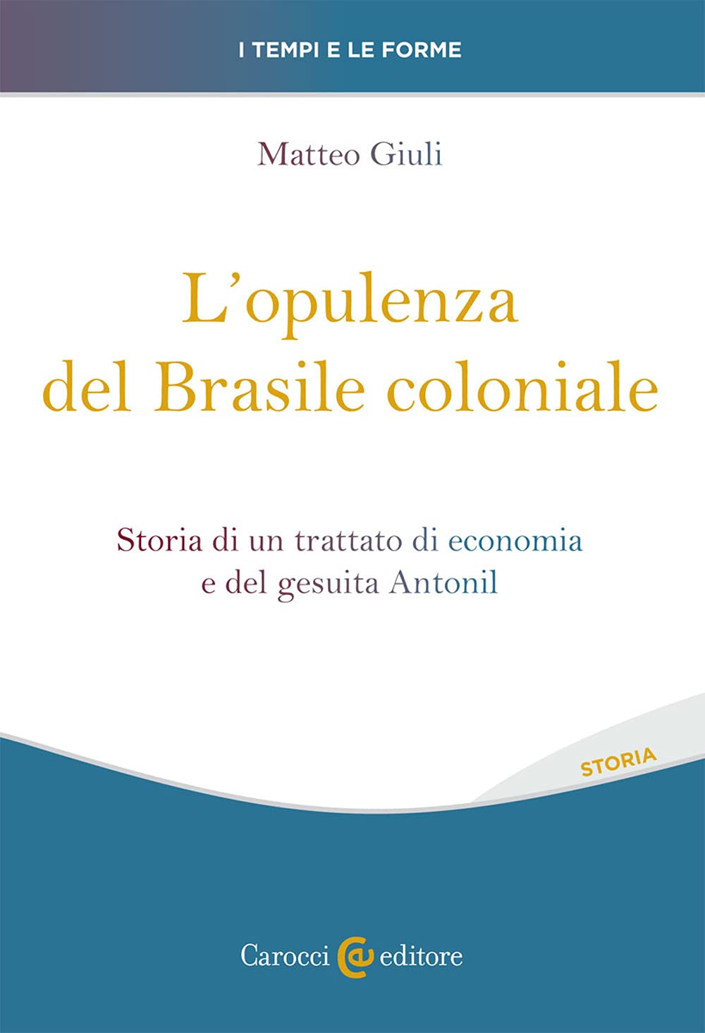 L'opulenza del Brasile coloniale. Storia di un trattato di economia e del gesuita Antonil