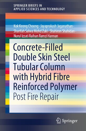 SpringerBriefs in Applied Sciences and Technology 
Concrete-Filled Double Skin Steel Tubular Column with Hybrid Fibre Reinforced Polymer: Post Fire Repair