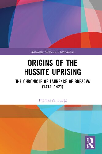 Origins of the Hussite Uprising: The Chronicle of Laurence of Březová (1414 –1421) (Routledge Medieval Translations)