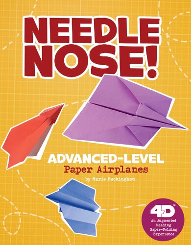 Needle Nose! Advanced-Level Paper Airplanes: 4D An Augmented Reading Paper-Folding Experience (Paper Airplanes with a Side of Science 4D)