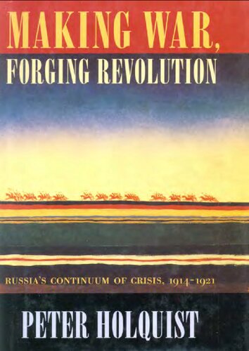 Making War, Forging Revolution: Russia's Continuum of Crisis, 1914-1921