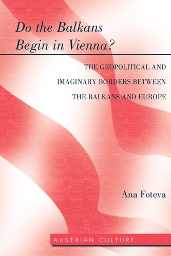 Do the Balkans Begin in Vienna? The Geopolitical and Imaginary Borders between the Balkans and Europe: The Geopolitical and imaginary borders between the balkans and Europe: 47 (Austrian Culture)