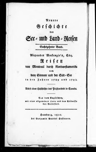 Alexander Mackenzie's, Esq., von Montreal durch Nordwestamerika nach dem Eismeer und der Süd-See in den Jahren 1789 und 1793, nebst einer Geschichte des Pelzhandels in Canada