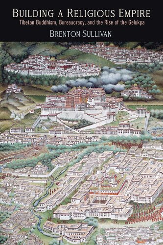 Building a Religious Empire: Tibetan Buddhism, Bureaucracy, and the Rise of the Gelukpa (Encounters with Asia)