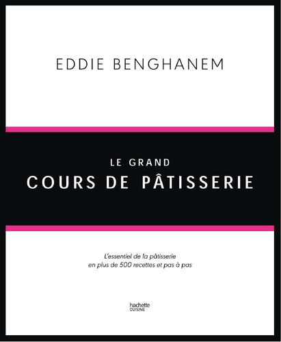 Le Grand Cours de Pâtisserie: L'essentiel de la pâtisserie en plus de 500 recettes et 80 techniques associées en pas à pas