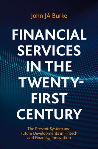 Financial Services in the Twenty-First Century: The Present System and Future Developments in Fintech and Financial Innovation